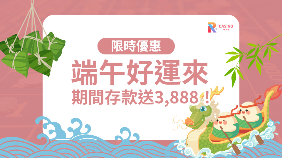 RK娛樂城端午救援金18,888＋存送3,888！限時加碼中