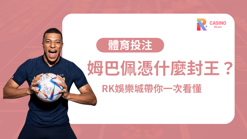 別再只聽名字!姆巴佩憑什麼征服世界盃?RK娛樂城帶你一次看懂