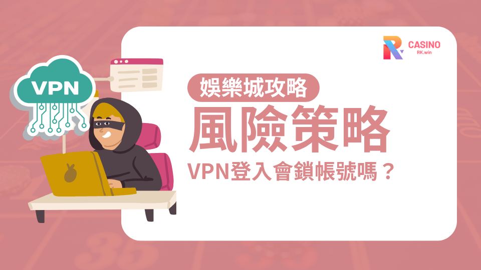 2025用VPN登入RK娛樂城會被鎖帳號嗎？風險解析策略一次看懂！