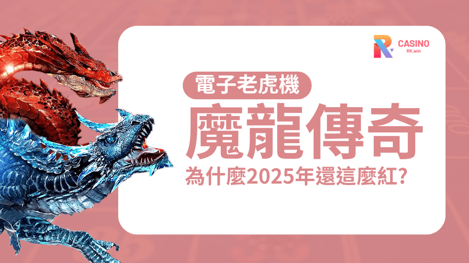 2025人氣霸榜老虎機《魔龍傳奇》完整攻略｜RK娛樂城獨家爆金技巧公開！